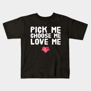 Pick me choose me love me Kids T-Shirt